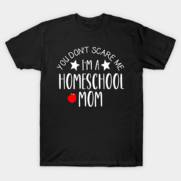 Funny Homeschool Mom Gift - You Don't Scare Me I'm a Homeschool Mom! T-Shirt by JPDesigns